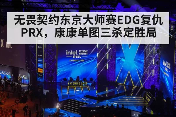 无畏契约东京大师赛EDG复仇PRX，康康单图三杀定胜局
